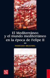 Title: El Mediterráneo y el mundo mediterráneo en la época de Felipe II. Tomo 2, Author: Fernand Braudel