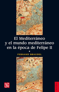Title: El Mediterráneo y el mundo mediterráneo en la época de Felipe II. Tomo 1, Author: Fernand Braudel