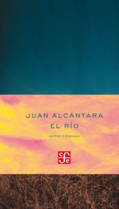 Title: El río (notas y poemas), Author: Juan Alcántara