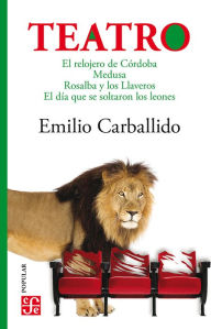 Title: Teatro: El relojero de Córdoba, Medusa, Rosalba y los llaveros, El día que se soltaron los leones, Author: Emilio Carballido