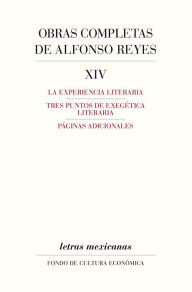 Title: Obras completas, XIV: La experiencia literaria. Tres puntos de exegética literaria. Páginas adicionales, Author: Alfonso Reyes