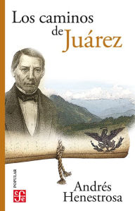 Title: Los caminos de Juárez, Author: Andrés Henestrosa