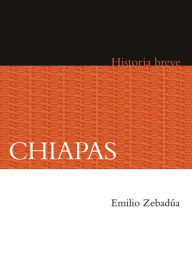 Title: Chiapas. Historia breve, Author: Emilio Zebadúa