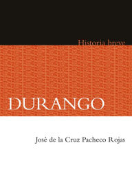 Title: Durango. Historia breve, Author: José de la Cruz Pacheco Rojas