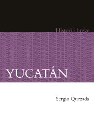 Title: Yucat n: Historia breve, Author: Sergio Quezada