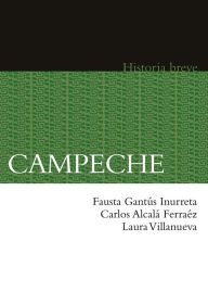 Title: Campeche. Historia breve, Author: Carlos Alcalá