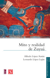 Title: Mito y realidad de Zuyu : Serpiente emplumada y las transformaciones mesoamericanas del Cl sico al Poscl sico, Author: Alfredo L pez Austin