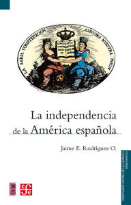 Title: La independencia de la América española, Author: Jaime E. Rodríguez O.