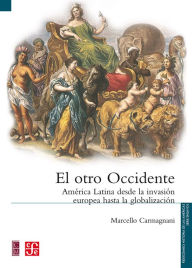 Title: El otro Occidente: América Latina desde la invasión europea hasta la globalización, Author: Marcello Carmagnani