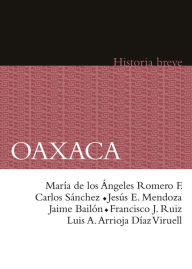 Title: Oaxaca. Historia breve, Author: María de los Ángeles Romero Frizzi