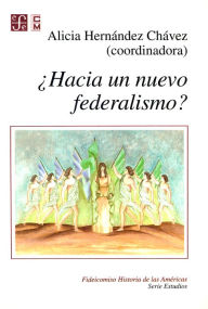 Title: ¿Hacia un nuevo federalismo?, Author: Alicia Hernández Chávez
