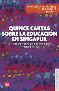 Title: Quince cartas sobre la educación en Singapur: Reflexiones de la visita de una delegación de educadores de Massachusetts a Singapur en Octubre de 2015, Author: Fernando M. Reimers