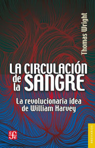 Title: La circulación de la sangre: La revolucionaria idea de William Harvey, Author: Thomas Wright