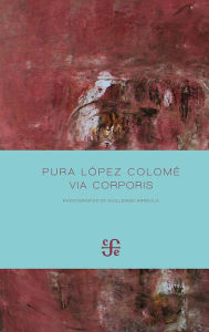 Title: Via Corporis, Author: Pura López Colomé