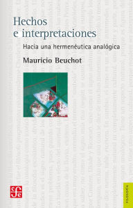 Title: Hechos e interpretaciones: Hacia una hermenéutica analógica, Author: Mauricio Beuchot
