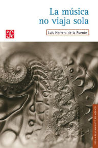 Title: La música no viaja sola, Author: Luis Herrera de la Fuente