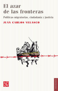 Title: El azar de las fronteras: Políticas migratorias, justicia y ciudadanía, Author: Juan Carlos Velasco