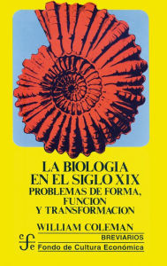 Title: La biología en el siglo XIX: Problemas de forma, función y transformación, Author: William Coleman