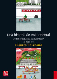Title: Una historia de Asia oriental : De los orígenes de la civilización al siglo XXI, Author: Charles Holcombe