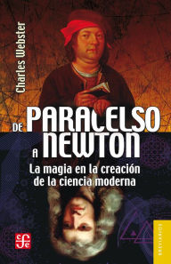 Title: De Paracelso a Newton: La magia en la creación de la ciencia moderna, Author: Charles Webster