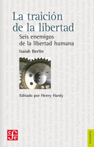 Title: La traición de la libertad: Seis enemigos de la libertad humana, Author: Isaiah Berlin