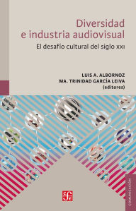 Title: Diversidad e industrias audiovisuales: El desafío cultural del siglo XXI, Author: Luis A. Albornoz