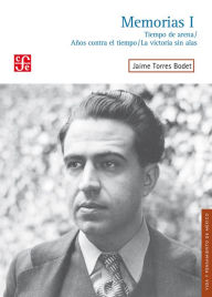 Title: Memorias, I: Tiempo de arena, Años contra el tiempo, La victoria sin alas, Author: Jaime Torres Bodet