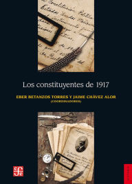 Title: Los constituyentes de 1917, Author: Eber Betanzos Torres