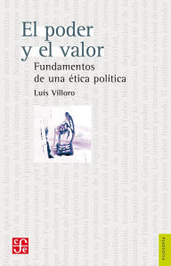 Title: El poder y el valor: Fundamentos de una ética política, Author: Luis Villoro