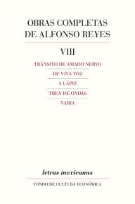 Title: Obras completas, VIII: Tránsito de Amado Nervo, De viva voz, A lápiz, Tren de ondas, Varia, Author: Alfonso Reyes