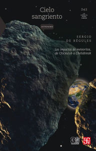 Title: Cielo sangriento: Los impactos de meteoritos, de Chicxulub a Cheliábinsk, Author: Sergio de Régules