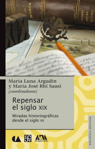 Title: Repensar el siglo XIX: Miradas historiogr ficas desde el siglo XX, Author: Mar a Luna Argud n