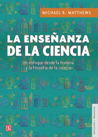 Title: La enseñanza de la ciencia: Un enfoque desde la historia y la filosofía de la ciencia, Author: Michael R. Matthews