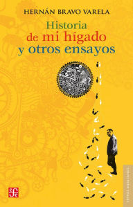 Title: Historia de mi hígado y otros ensayos, Author: Hernán Bravo Varela