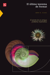 Title: El último teorema de Fermat: El secreto de un antiguo problema matemático, Author: Amir D. Aczel