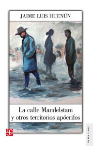 Title: La calle Mandelstam y otros territorios apócrifos, Author: Jaime Luis Huenún