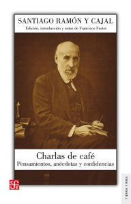 Title: Charlas de café: Pensamientos, anécdotas y confidencias, Author: Santiago Ramón y Cajal