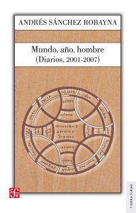 Title: Mundo, año, hombre: (Diarios, 2001-2007), Author: Andrés Sánchez Robayna