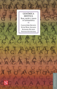 Title: Genómica mestiza: Raza, nación y ciencia en Latinoamérica, Author: Carlos López Beltrán