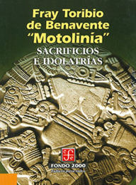 Title: Sacrificios e idolatrías, Author: fray Toribio de Benavente