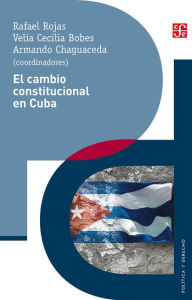 Title: El cambio constitucional en Cuba: Actores, instituciones y leyes de un proceso politico, Author: Rafael Rojas