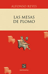 Title: Las mesas de plomo, Author: Alfonso Reyes