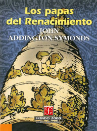 Title: Los papas del Renacimiento, Author: John Addington Symonds