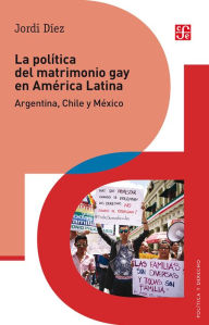 Title: La politica del matrimonio gay en America Latina: Argentina, Chile y Mexico, Author: Jordi Díez