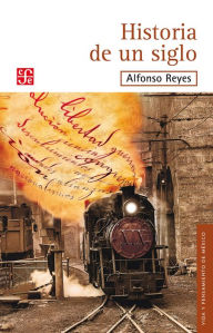 Title: Historia de un siglo, Author: Alfonso Reyes