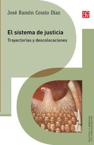 Title: El sistema de justicia: Trayectorias y descolocaciones, Author: José Ramón Cossío Díaz