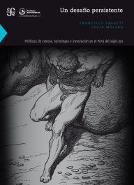 Title: Un desafío persistente: Políticas de ciencia, tecnología e innovación en el Perú del siglo XXI, Author: Francisco Sagasti