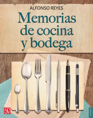 Title: Memorias de cocina y bodega, Author: Alfonso Reyes