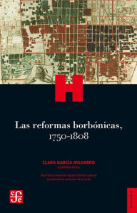 Title: Las reformas borbónicas, 1750-1808, Author: García Ayluardo Coordinator