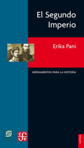 Title: El Segundo Imperio: Pasados de usos múltiples, Author: Erika Pani